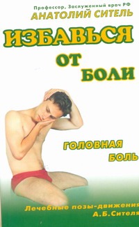 Избавься от боли. Головная боль Избавься от боли. Головная боль Ситель А. Б.