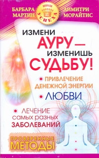 Измени ауру - изменишь судьбу! Измени ауру - изменишь судьбу! Мартин Барбара