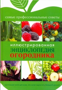 Иллюстрированная энциклопедия огородника Иллюстрированная энциклопедия огородника Чебаева С.О.