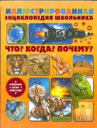 Иллюстрированная энциклопедия школьника. Что? Когда? Почему? Иллюстрированная энциклопедия школьника. Что? Когда? Почему?