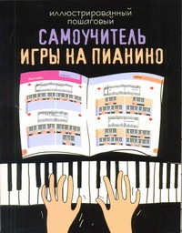 Иллюстрированный пошаговый самоучитель игры на пианино