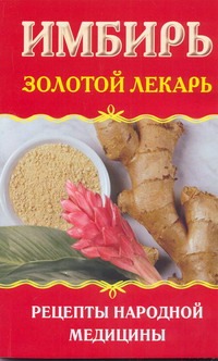Имбирь. Золотой лекарь. Рецепты народной медицины