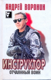 Инструктор. Отчаянный воин Инструктор. Отчаянный воин Воронин А.Н.