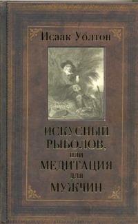 Искусный рыболов, или Медитация для мужчин Искусный рыболов, или Медитация для мужчин Уолтон Исаак