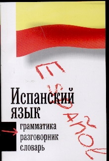 Испанский язык. Три книги в одной. Грамматика, разговорник, словарь Испанский язык. Три книги в одной. Грамматика, разговорник, словарь О`Нил В.