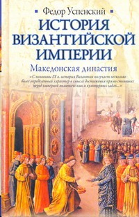История Византийской империи. Македонская династия История Византийской империи. Македонская династия Успенский Ф.И.