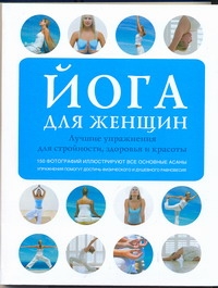 Йога для женщин. Лучшие упражнения для стройности, здоровья и красоты Йога для женщин. Лучшие упражнения для стройности, здоровья и красоты Трекес Анна
