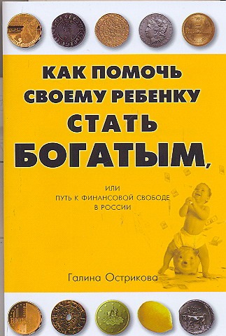 Как бедным родителям помочь своему ребенку стать богатым? Как бедным родителям помочь своему ребенку стать богатым? Острикова Г.