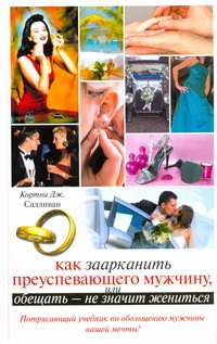 Как заарканить преуспевающего мужчину, или Обещать - не значит жениться Как заарканить преуспевающего мужчину, или Обещать - не значит жениться Салливан Кортни Дж.