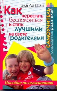 Как перестать беспокоиться и стать лучшими на свете родителями