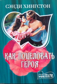 Как поцеловать героя Как поцеловать героя Хингстон С.