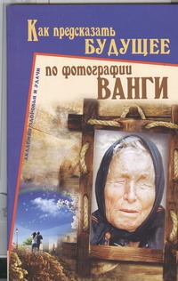 Как предсказать будущее по фотографии Ванги Как предсказать будущее по фотографии Ванги Морозов Алексей