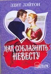 Как соблазнить невесту Как соблазнить невесту Лэйтон Э.