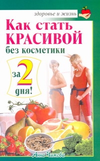 Как стать красивой без косметики за 2 дня! Как стать красивой без косметики за 2 дня! Чижова Анна