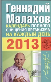 Календарь полного очищения организма на каждый день 2013 года Календарь полного очищения организма на каждый день 2013 года Малахов Г.П.