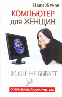 Компьютер для женщин. Проще не бывает Компьютер для женщин. Проще не бывает Жуков Иван