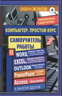 Компьютер. Простой курс + Word, Excel, Outlook и т.д. Компьютер. Простой курс + Word, Excel, Outlook и т.д. Жуков Иван