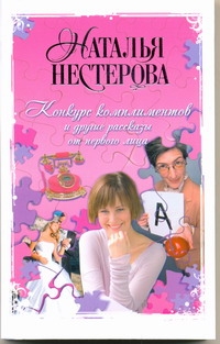 Конкурс комплиментов и другие рассказы от первого лица Конкурс комплиментов и другие рассказы от первого лица Нестерова Наталья