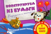 Конструируем из бумаги. Вырезаем и мастерим Конструируем из бумаги. Вырезаем и мастерим Новикова И.В.