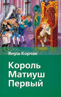 Король Матиуш Первый Король Матиуш Первый Корчак Януш
