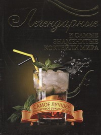 Легендарные и самые знаменитые коктейли мира Легендарные и самые знаменитые коктейли мира Вадим Франсуа