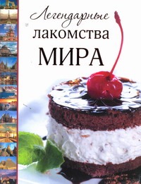 Легендарные лакомства мира Легендарные лакомства мира Пашинский В.Н.