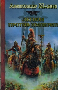 Мазин Александр Владимирович Легион против Империи мазин а имперские войны цена империи легион против империи