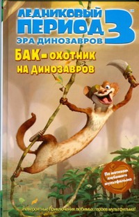 Ледниковый период 3. Эра динозавров. Бак - охотник на динозавров Ледниковый период 3. Эра динозавров. Бак - охотник на динозавров Ауэрбах Анни
