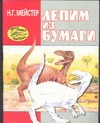 Лепим из бумаги Лепим из бумаги Мейстер Н.Г.