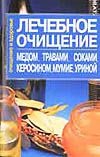 Лечебное очищение медом, травами, соками, керосином, мумие, уриной Лечебное очищение медом, травами, соками, керосином, мумие, уриной Лихобабина А.В.