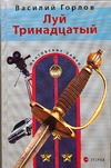 Луй тринадцатый Луй тринадцатый Горлов В.А.