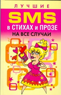 Лучшие SMS в стихах и прозе на все случаи Лучшие SMS в стихах и прозе на все случаи Адамчик Ч.М.