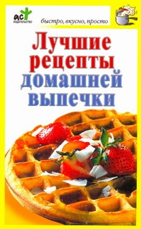 Лучшие рецепты домашней выпечки Лучшие рецепты домашней выпечки Костина Д.