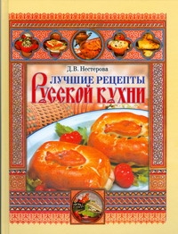 Лучшие рецепты русской кухни Лучшие рецепты русской кухни Нестерова Д.В.