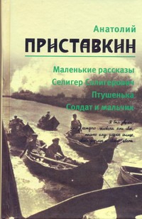 Маленькие рассказы. Селигер Селигерович. Птушенька. Солдат и мальчик Маленькие рассказы. Селигер Селигерович. Птушенька. Солдат и мальчик Приставкин А.И.