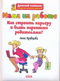 Мама на работе. Как строить карьеру и быть хорошими родителями? Мама на работе. Как строить карьеру и быть хорошими родителями? Кравцова А.М.