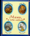 Мама, я тебя люблю! Мама, я тебя люблю! Казалис А.