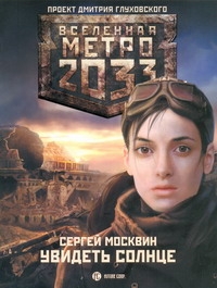 Москвин Сергей Львович Метро 2033: Увидеть солнце метро 2033 москвин увидеть солнце на cd диске