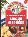 Микроволновка. Блюда из грибов Микроволновка. Блюда из грибов Калинина А.