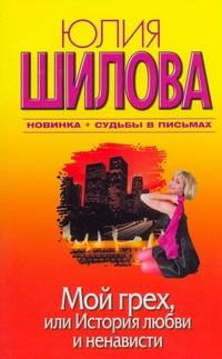 Мой грех, или История любви и ненависти Мой грех, или История любви и ненависти Шилова Ю.В.