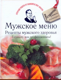 Мужское меню. Рецепты мужского здоровья. Готовьте, как профессионалы!