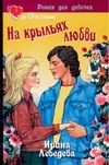 На крыльях любви На крыльях любви Лебедева И.