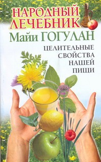 Народный лечебник Майи Гогулан Народный лечебник Майи Гогулан Гогулан М.Ф.