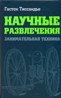 Научные развлечения: занимательная техника Научные развлечения: занимательная техника Тиссандье Гастон