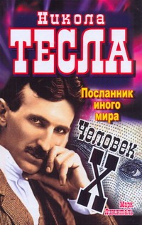 Никола Тесла : посланник иного мира. Человек Х