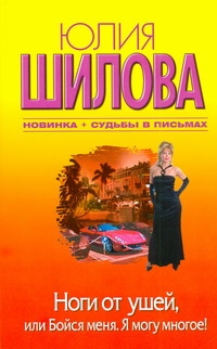 Ноги от ушей, или Бойся меня. Я могу многое! Ноги от ушей, или Бойся меня. Я могу многое! Шилова Ю.В.