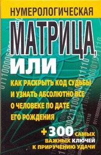 Нумерологическая матрица, или Как раскрыть код судьбы и узнать абсолютно все о ч