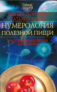 Нумерология полезной пищи. Русская волшебная кулинария Нумерология полезной пищи. Русская волшебная кулинария Зюрняева Тамара