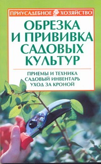 Обрезка и прививка садовых культур: приемы и техника, садовый инвентарь, уход за кроной