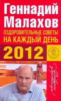 Оздоровительные советы на каждый день 2012 года Оздоровительные советы на каждый день 2012 года Малахов Г.П.